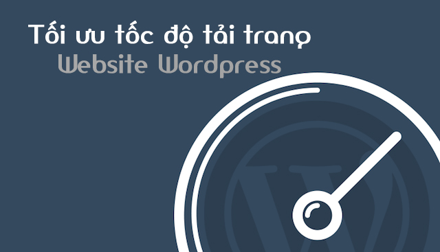 Kiểm tra tốc độ website và cách tối ưu Wordpress để tăng tốc độ website